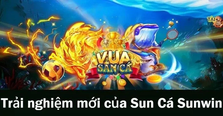 Trải nghiệm săn thưởng mới mẻ từ Sun Cá Sunwin